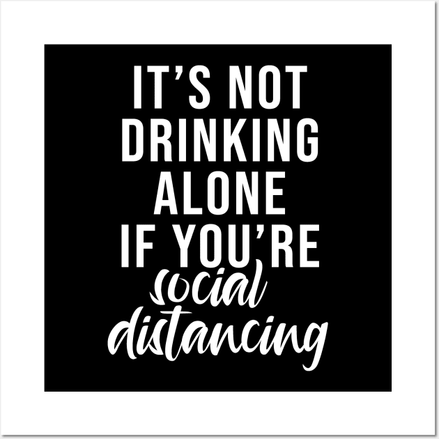 Being Quarantined Gift It's Not Drinking Alone If You're Social Distancing Wall Art by StacysCellar